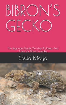 Paperback Bibron's Gecko: The Beginners Guide On How To Keep And Care For Bibron's Gecko. Book