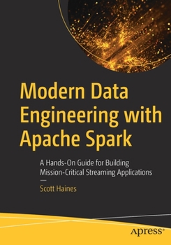 Paperback Modern Data Engineering with Apache Spark: A Hands-On Guide for Building Mission-Critical Streaming Applications Book