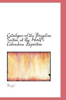 Paperback Catalogue of the Brazilian Section at the World's Columbian Exposition Book