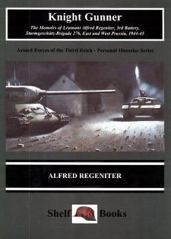 Paperback Knight Gunner: The Memoirs of Lt. Alfred Regeniter, 3rd Battery, Sturmgeschutz - Brigade 276, East and West Prussia, 1944-45 (Armed Forces of the Third Reich. Personal Histories Series) Book