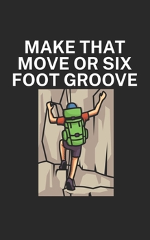 Make that move or six foot groove: Climbing notebook for climber and boulderer with saying. 120 pages lined. Perfect gift.