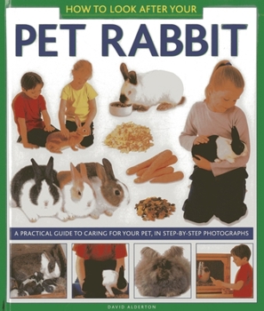 Hardcover How to Look After Your Pet Rabbit: A Practical Guide to Caring for Your Pet, in Step-By-Step Photographs Book
