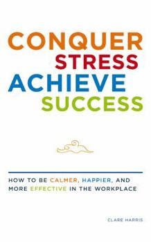 Paperback Conquer Stress, Achieve Success: How to Be Calmer, Happier, and More Effective in the Workplace Book
