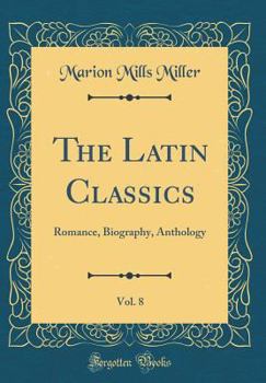 Hardcover The Latin Classics, Vol. 8: Romance, Biography, Anthology (Classic Reprint) Book