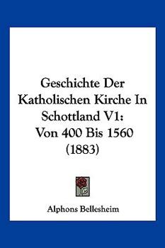 Paperback Geschichte Der Katholischen Kirche In Schottland V1: Von 400 Bis 1560 (1883) [German] Book