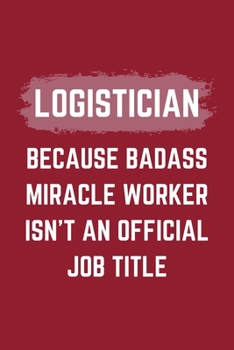 Paperback Logistician Because Badass Miracle Worker Isn't An Official Job Title: A Logistician Journal Notebook to Write Down Things, Take Notes, Record Plans o Book