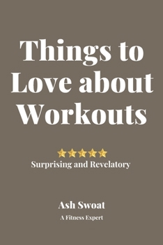 Paperback Things to Love about Work Outs: An insightful treatise to make you jump out of bed in the mornings Book