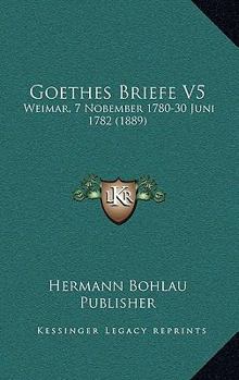 Paperback Goethes Briefe V5: Weimar, 7 Nobember 1780-30 Juni 1782 (1889) [German] Book
