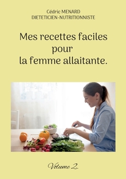 Mes recettes faciles pour la femme allaitante.: Volume 2.