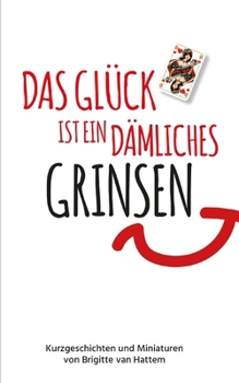 Paperback Das Glück ist ein dämliches Grinsen: Kurzgeschichten und Miniaturen [German] Book