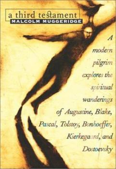 Hardcover A Third Testament: A Modern Pilgrim Explores the Spiritual Wanderings of Augustine, Blake, Pascal, Tolstoy, Bonhoeffer, Kierkegaard, and Book