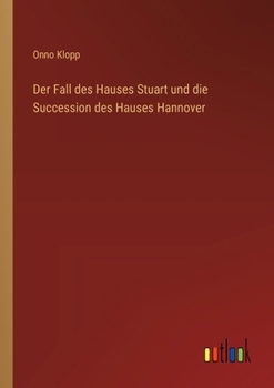 Der Fall des Hauses Stuart und die Succession des Hauses Hannover (German Edition)