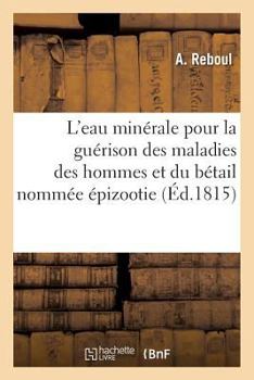 Paperback Propriétés Et Usage de l'Eau Minérale Antiputride Pour La Guérison Des Maladies Des Hommes [French] Book