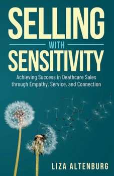 Selling with Sensitivity: Achieving Success in Deathcare Sales through Empathy, Service, and Compassion