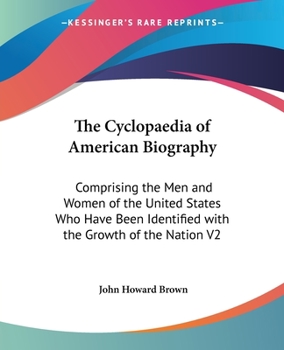 The Cyclopaedia Of American Biography: Comprising The Men And Women Of The United States Who Have Been Identified With The Growth Of The Nation V2