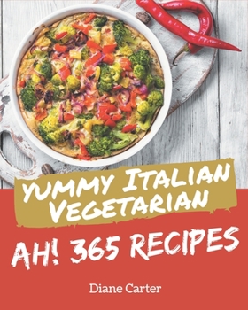 Paperback Ah! 365 Yummy Italian Vegetarian Recipes: A Yummy Italian Vegetarian Cookbook from the Heart! Book