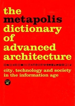 Hardcover The Metapolis Dictionary of Advanced Architecture: City, Technology and Society in the Information Age Book