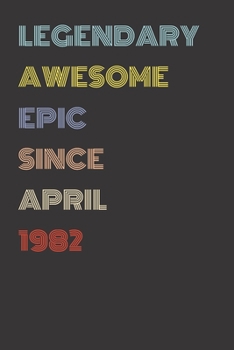 Legendary Awesome Epic Since April 1982 - Birthday Gift For 37 Year Old Men and Women Born in 1982: Blank Lined Retro Journal Notebook, Diary, Vintage Planner