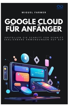 Google Cloud für Anfänger: Erstellen Sie Schritt für Schritt skalierbare Anwendungen auf GCP (German Edition)