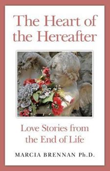 Paperback The Heart of the Hereafter: Love Stories from the End of Life Book