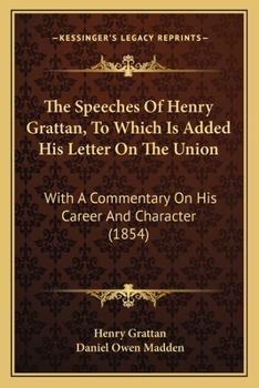 Paperback The Speeches Of Henry Grattan, To Which Is Added His Letter On The Union: With A Commentary On His Career And Character (1854) Book