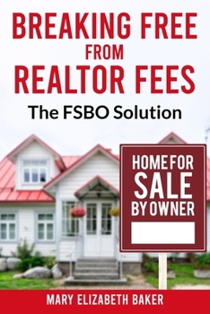 Breaking Free From Realtor Fees: The FSBO Solution (Buying or Selling Real Estate)