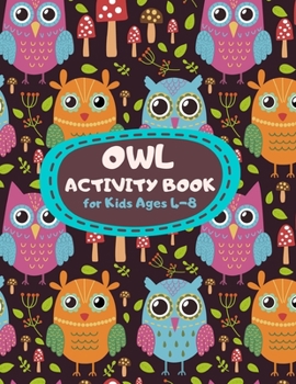 Owl Activity Book for Kids Ages 4-8: Nature Theme A Fun Kid Workbook Game for Learning, Coloring, Mazes, Sudoku and More! Best Holiday and Birthday Gift Idea
