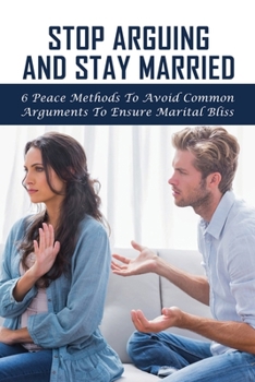 Paperback Stop Arguing And Stay Married: 6 Peace Methods To Avoid Common Arguments To Ensure Marital Bliss: Peace Plan To Help Couples Stop Fighting Book
