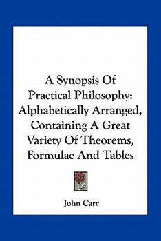 Paperback A Synopsis Of Practical Philosophy: Alphabetically Arranged, Containing A Great Variety Of Theorems, Formulae And Tables Book