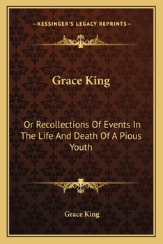 Paperback Grace King: Or Recollections Of Events In The Life And Death Of A Pious Youth: With Extracts From Her Diary (1840) Book