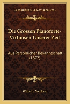 Paperback Die Grossen Pianoforte-Virtuosen Unserer Zeit: Aus Personlicher Bekanntschaft (1872) [German] Book