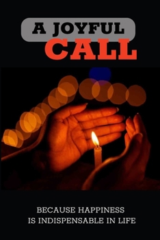 Paperback A Joyful Call: Because Happiness Is Indispensable In Life: A Sign Of An Apocalypse Book