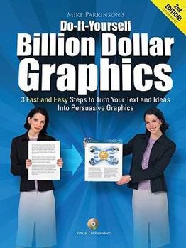 Hardcover Do-It-Yourself Billion Dollar Graphics: 3 Fast and Easy Steps to Turn Your Text and Ideas into Persuasive Graphics Book