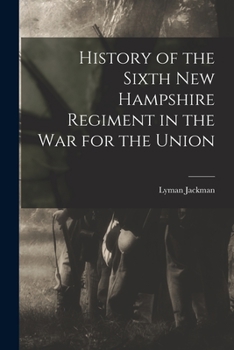 History of the Sixth New Hampshire Regiment in the war for the Union