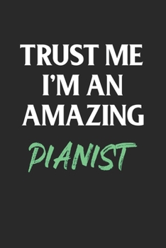 Trust Me I'm an Amazing Pianist : Piano Lover Gift; 120 Lined Pages 6 X 9 Inches