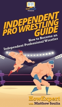 Hardcover Independent Pro Wrestling Guide: How To Become an Independent Professional Wrestler Book