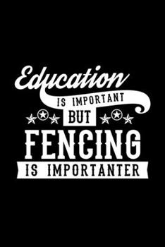 Paperback Education Is Important But Fencing Is Importanter: Lined Journal, 120 Pages, 6x9 Sizes, Funny Fencing Notebook Gift For Fencing Lover Book