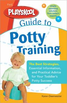 Paperback The Playskool Guide to Potty Training: The Best Strategies, Essential Information and Practical Advice for Your Toddler's Potty Success Book