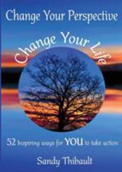 Paperback Change Your Perspective Change Your Life: 52 Inspiring Ways for YOU to Take Action Book