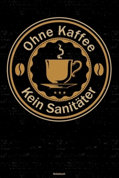 Ohne Kaffee kein Sanitäter Notizbuch: Sanitäter Journal DIN A5 liniert 120 Seiten Geschenk (German Edition)