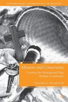 Missions and Conversions: Creating the Montagnard-Dega Refugee Community - Book  of the Contemporary Anthropology of Religion