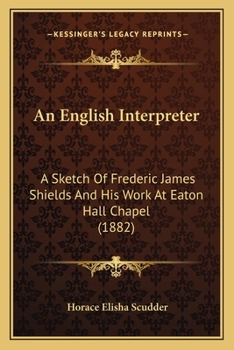 Paperback An English Interpreter: A Sketch Of Frederic James Shields And His Work At Eaton Hall Chapel (1882) Book