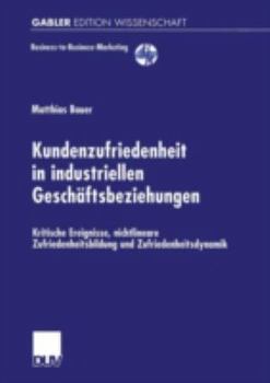 Paperback Kundenzufriedenheit in Industriellen Geschäftsbeziehungen: Kritische Ereignisse, Nichtlineare Zufriedenheitsbildung Und Zufriedenheitsdynamik [German] Book