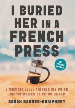 I Buried Her in a French Press: A Memoir About Finding My Voice and the Power of Being Heard