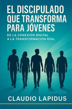 DISCIPULADO QUE TRANSFORMA PARA JÓVENES: De la conexión digital a la transformación real (Spanish Edition)