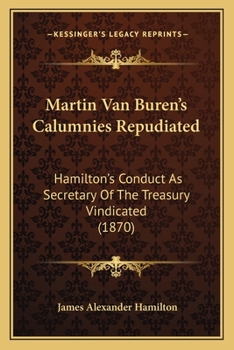 Paperback Martin Van Buren's Calumnies Repudiated: Hamilton's Conduct As Secretary Of The Treasury Vindicated (1870) Book