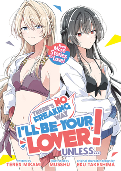 Theres No Freaking Way Ill Be Your Lover! Unless... Even More Stories to Love! (Light Novel)