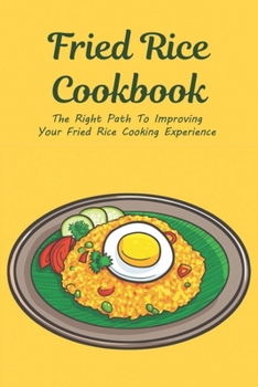 Paperback Fried Rice Cookbook: The Right Path To Improving Your Fried Rice Cooking Experience: Fried Rice Recipes From Around The World Book