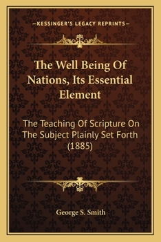 Paperback The Well Being Of Nations, Its Essential Element: The Teaching Of Scripture On The Subject Plainly Set Forth (1885) Book