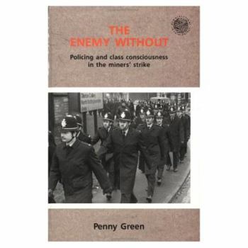 Paperback The Enemy Without: Policing and Class Consciousness in the Miner's Strike Book